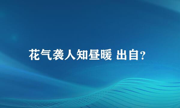 花气袭人知昼暖 出自？