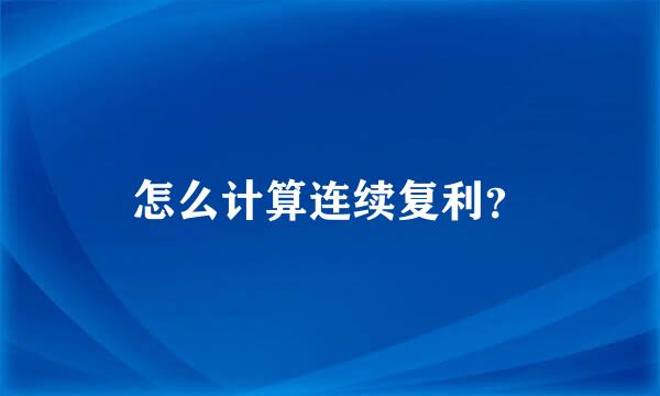 怎么计算连续复利？