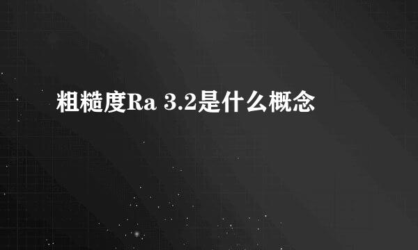 粗糙度Ra 3.2是什么概念