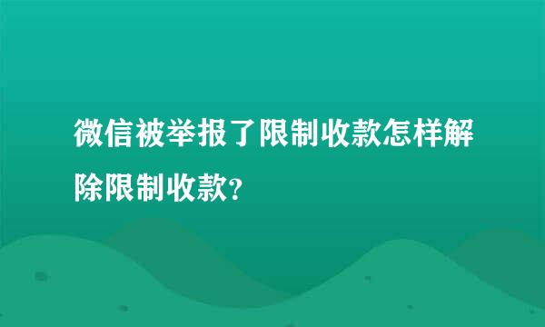 微信被举报了限制收款怎样解除限制收款？