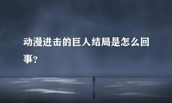 动漫进击的巨人结局是怎么回事？