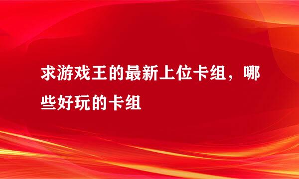 求游戏王的最新上位卡组，哪些好玩的卡组