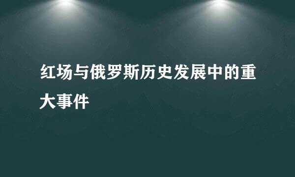 红场与俄罗斯历史发展中的重大事件