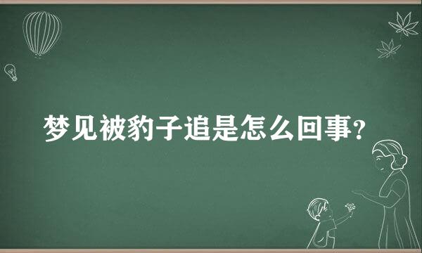 梦见被豹子追是怎么回事？