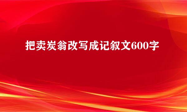 把卖炭翁改写成记叙文600字