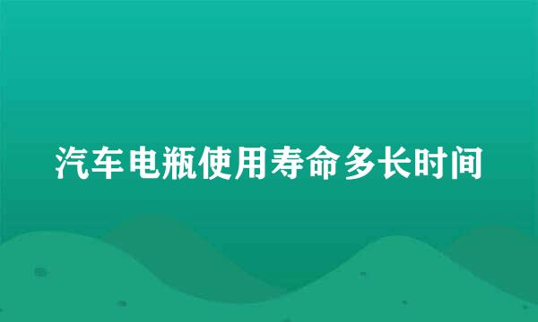 汽车电瓶使用寿命多长时间