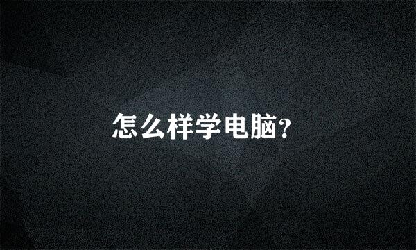 怎么样学电脑？