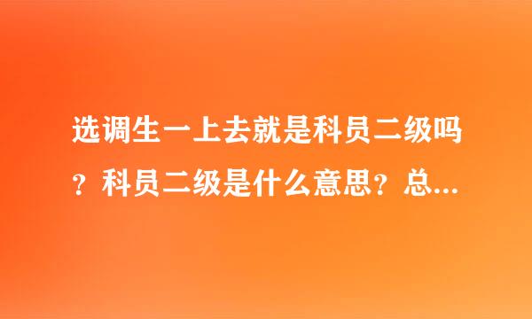 选调生一上去就是科员二级吗？科员二级是什么意思？总共分几级