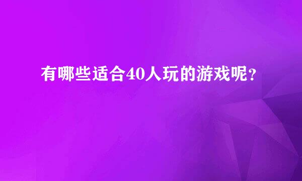 有哪些适合40人玩的游戏呢？