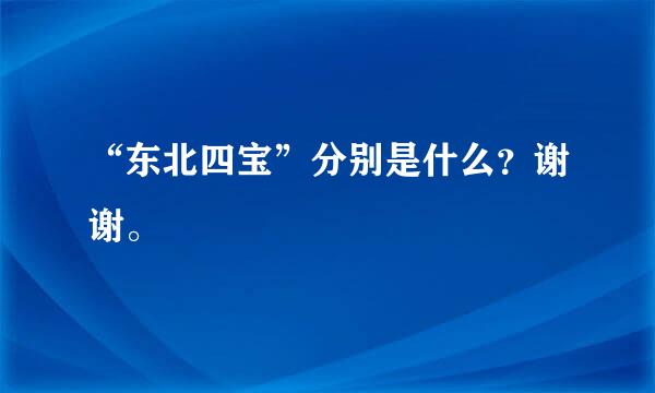 “东北四宝”分别是什么？谢谢。