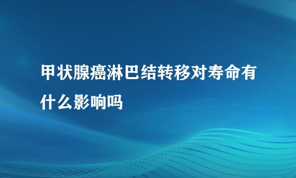 甲状腺癌淋巴结转移对寿命有什么影响吗