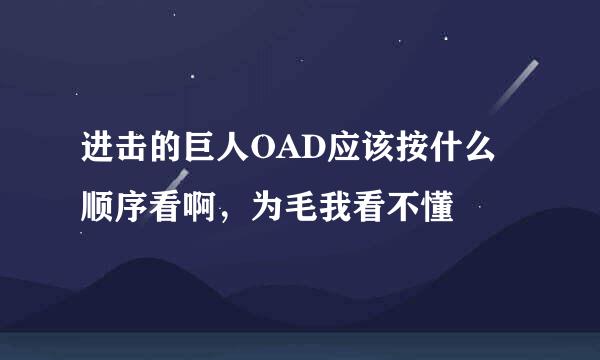 进击的巨人OAD应该按什么顺序看啊，为毛我看不懂