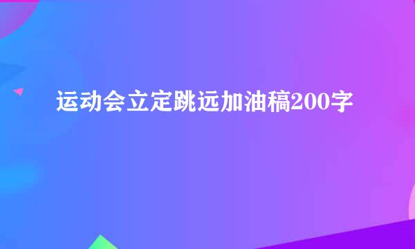 运动会立定跳远加油稿200字