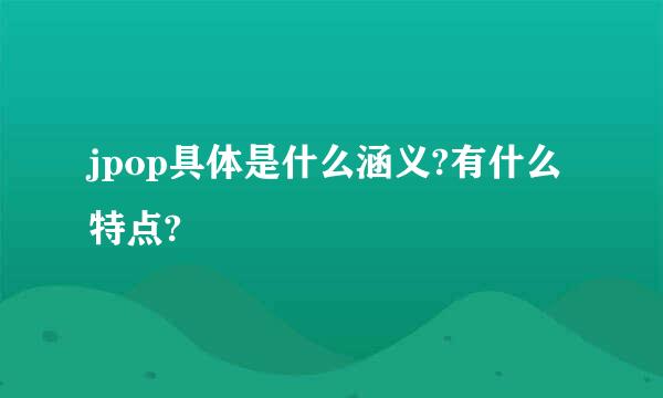 jpop具体是什么涵义?有什么特点?