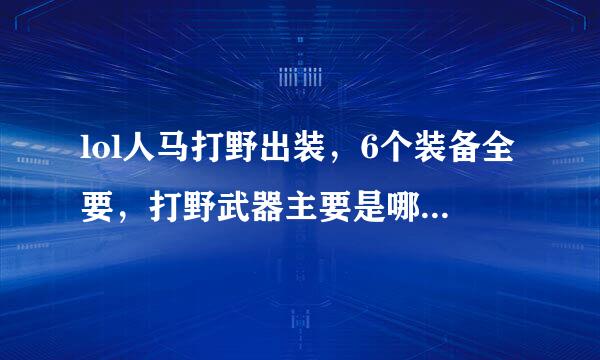 lol人马打野出装，6个装备全要，打野武器主要是哪种转哪种说全。另，半肉赵信的输出装可以有哪些？