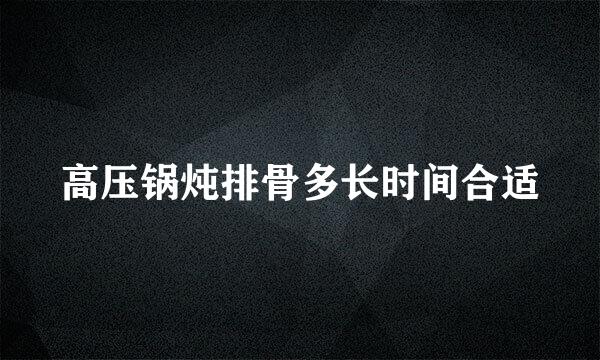 高压锅炖排骨多长时间合适