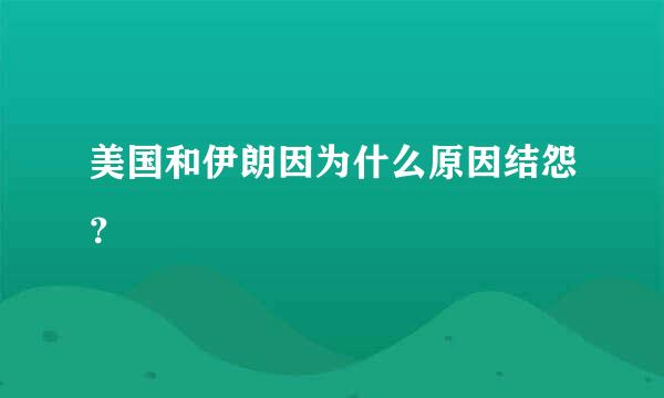 美国和伊朗因为什么原因结怨？