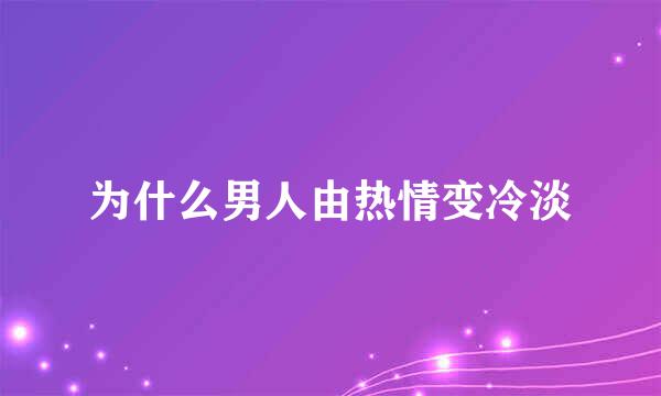 为什么男人由热情变冷淡