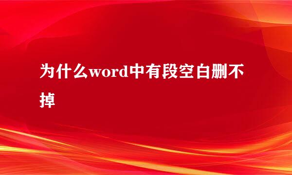 为什么word中有段空白删不掉