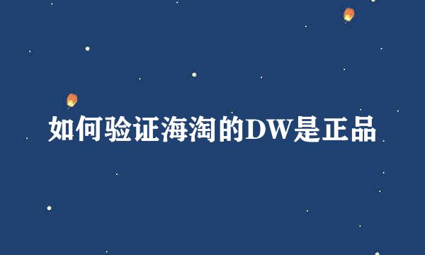 如何验证海淘的DW是正品