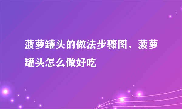 菠萝罐头的做法步骤图，菠萝罐头怎么做好吃