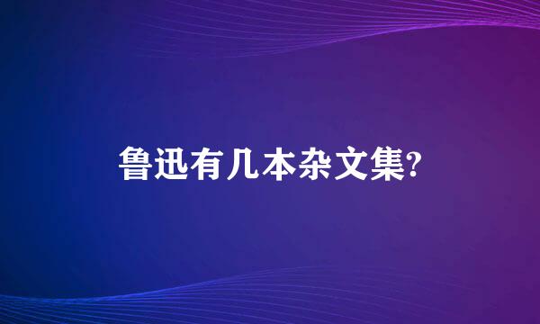 鲁迅有几本杂文集?