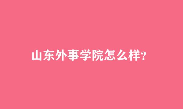 山东外事学院怎么样？