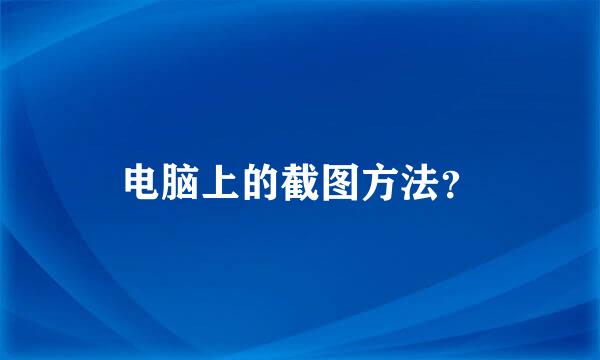 电脑上的截图方法？