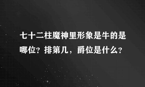 七十二柱魔神里形象是牛的是哪位？排第几，爵位是什么？