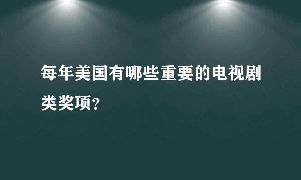 每年美国有哪些重要的电视剧类奖项？