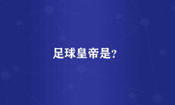 足球皇帝是？