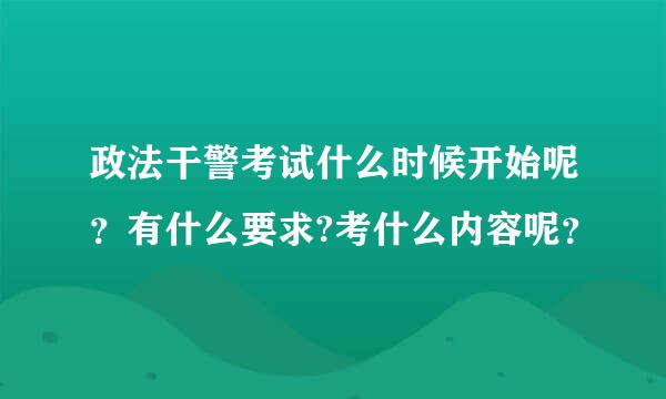 政法干警考试什么时候开始呢？有什么要求?考什么内容呢？