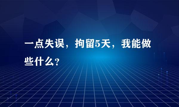 一点失误，拘留5天，我能做些什么？