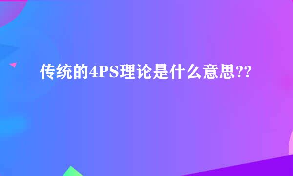 传统的4PS理论是什么意思??