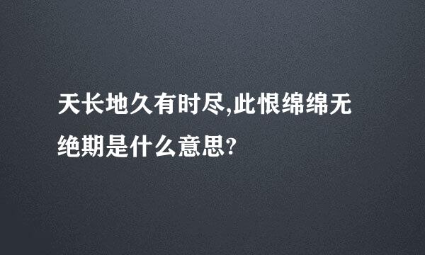 天长地久有时尽,此恨绵绵无绝期是什么意思?