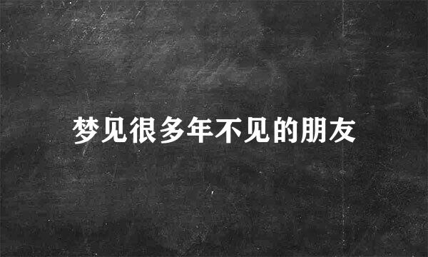 梦见很多年不见的朋友