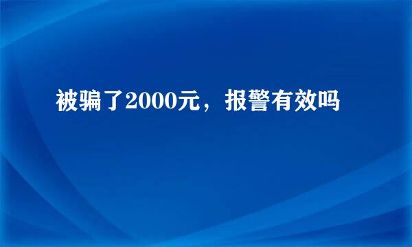 被骗了2000元，报警有效吗