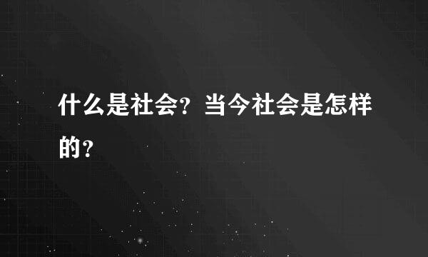 什么是社会？当今社会是怎样的？