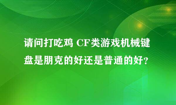 请问打吃鸡 CF类游戏机械键盘是朋克的好还是普通的好？