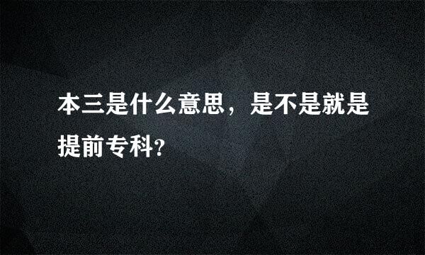 本三是什么意思，是不是就是提前专科？