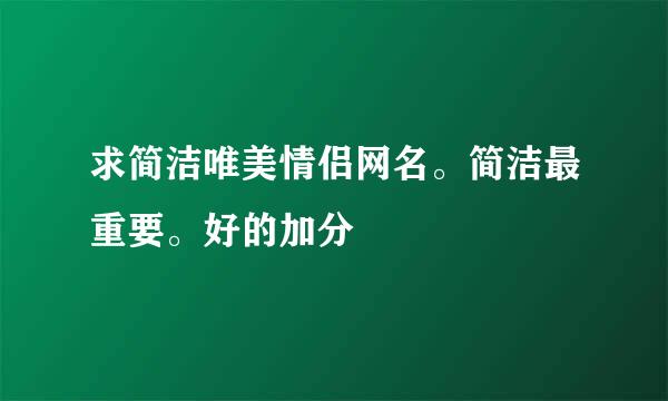 求简洁唯美情侣网名。简洁最重要。好的加分