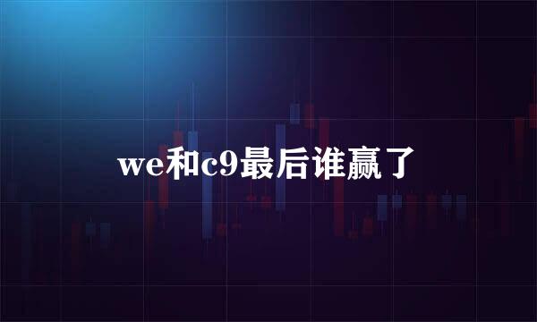 we和c9最后谁赢了