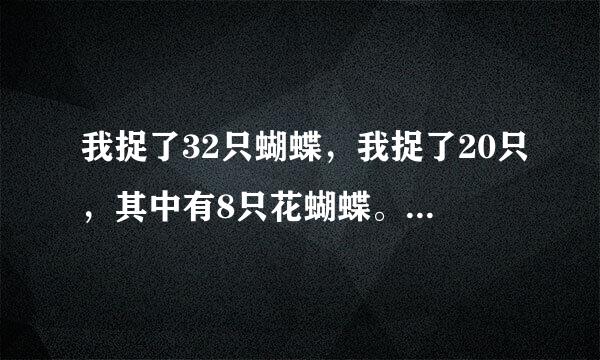 我捉了32只蝴蝶，我捉了20只，其中有8只花蝴蝶。他俩一共捉了多少只蝴蝶？