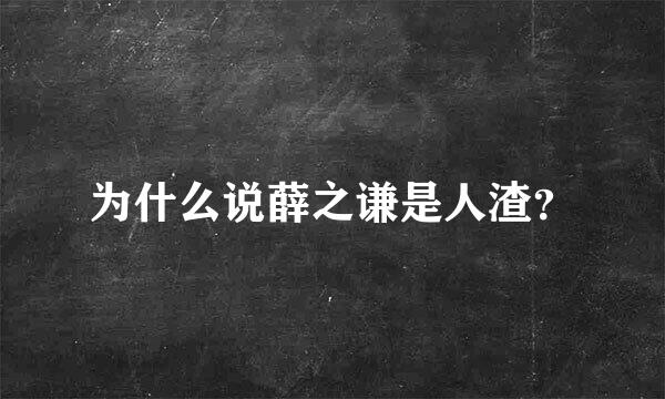 为什么说薛之谦是人渣？