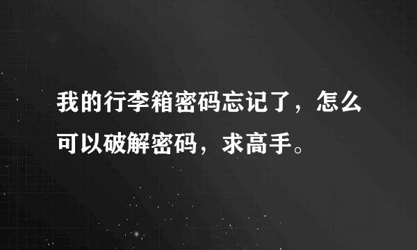 我的行李箱密码忘记了，怎么可以破解密码，求高手。