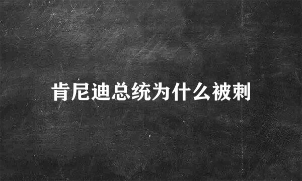 肯尼迪总统为什么被刺