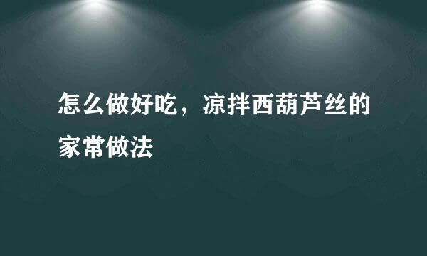 怎么做好吃，凉拌西葫芦丝的家常做法