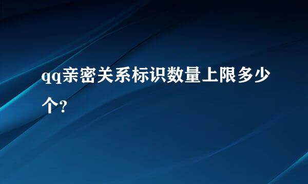 qq亲密关系标识数量上限多少个？