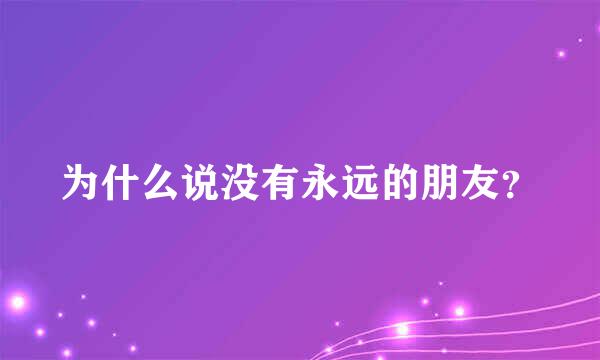 为什么说没有永远的朋友？