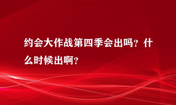 约会大作战第四季会出吗？什么时候出啊？